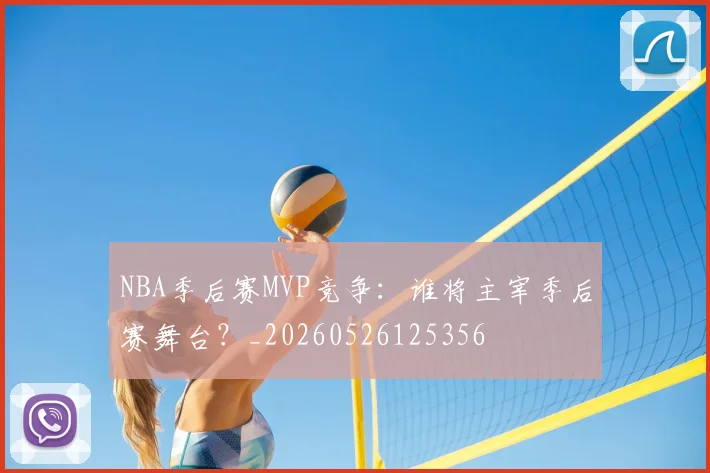 NBA季后赛MVP竞争:谁将主宰季后赛舞台?_20260526125356