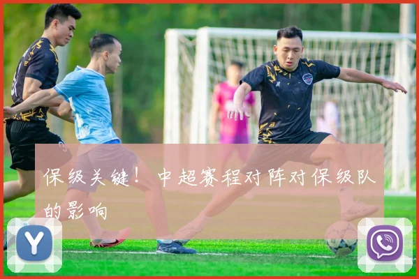 保级关键！中超赛程对阵对保级队的影响