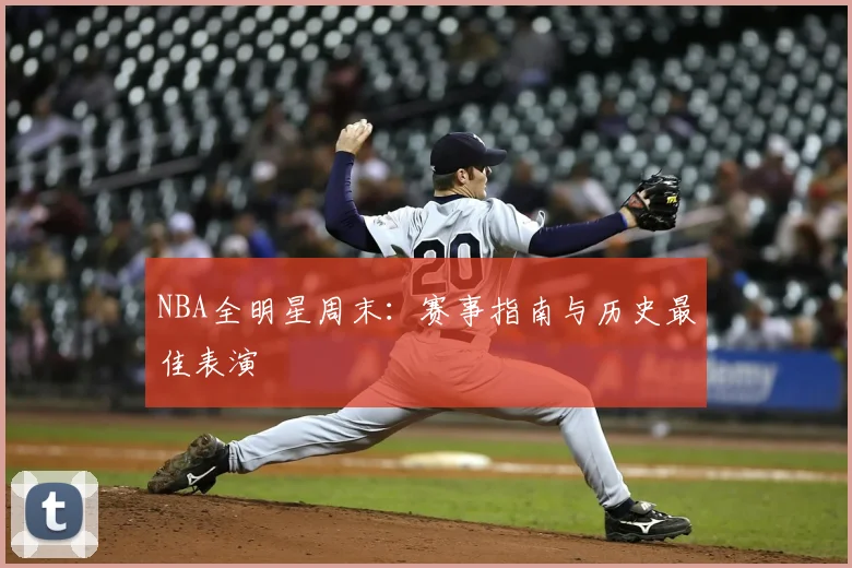 NBA全明星周末：赛事指南与历史最佳表演